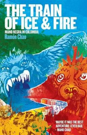 The Train of Ice and Fire: Mano Negra in Colombia by Ramon Chao 9781901927443
