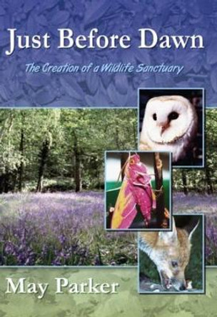 Just Before Dawn: The Creation of a Wildlife Sanctuary by May Parker 9781904445289