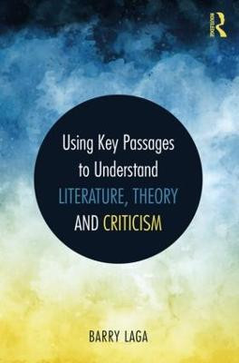 Using Key Passages to Understand Literature, Theory and Criticism Barry Laga 9781138561977
