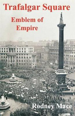 Trafalgar Square: Emblem of Empire by Rodney Mace 9781905007110