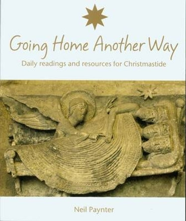 Going Home Another Way: Daily Readings and Resources for Christmastide by Neil Paynter 9781905010578