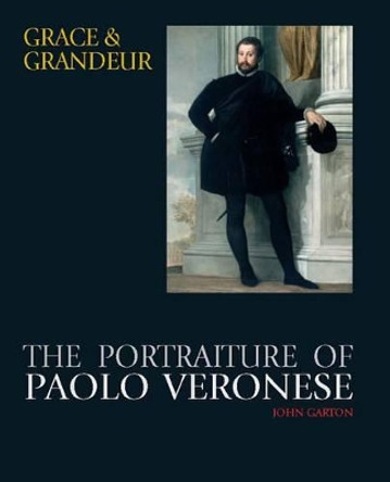 Grace and Grandeur: The Portraiture of Paolo Veronese by John Garton 9781905375233