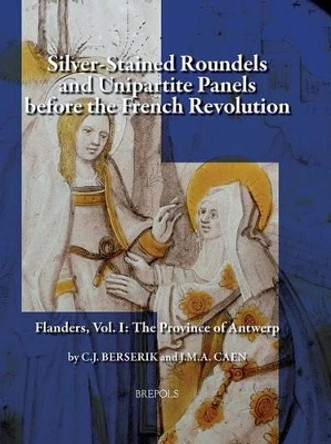 Silver-Stained Roundels and Unipartite Panels Before the French Revolution: Flanders by Cj Berserik 9781905375257