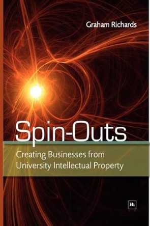 Spin-Outs: Creating Businesses from University Intellectual Property by Professor Graham Richards 9781905641987