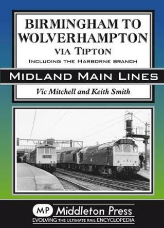 Birmingham to Wolverhampton Via Tipton: Including the Harborne Branch by Vic Mitchell 9781906008253