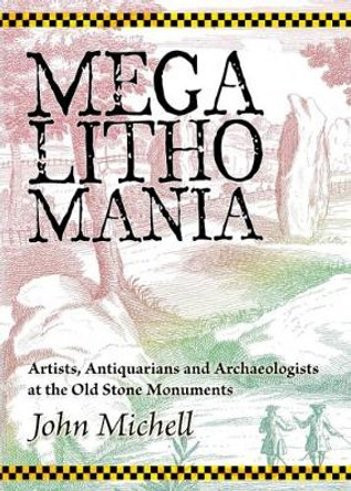 Megalithomania: Artists, Antiquarians and Archaeologists at the Old Stone Monuments by John Michell 9781906069032