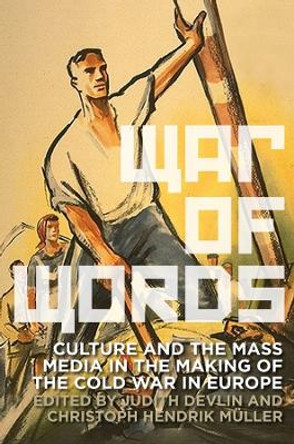 War of Words: Culture and the Mass Media in the Making of the Cold War in Europe by Judith Devlin 9781906359379