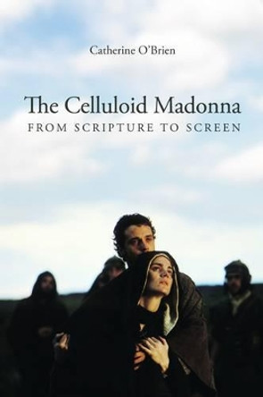 The Celluloid Madonna - From Scripture to Screen by Catherine O'Brien 9781906660277