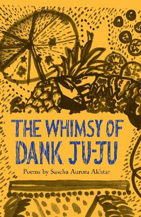 The Whimsy of Dank Ju-Ju by Sascha Aurora Akhtar 9781912915279