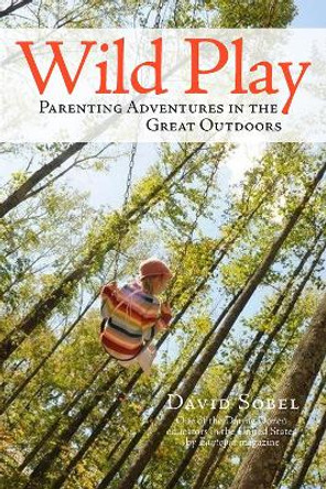 Wild Play: Parenting Adventures in the Great Outdoors by David Sobel 9780996267694