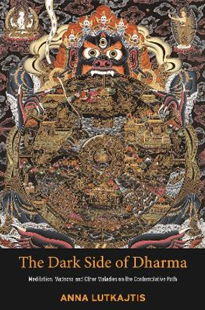 The Dark Side of Dharma: Meditation, Madness and Other Maladies on the Contemplative Path by Anna Lutkajtis 9781913504595