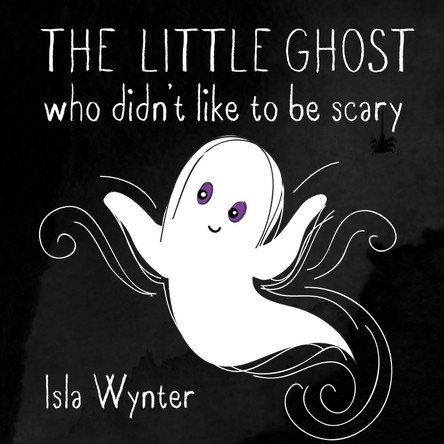 The Little Ghost Who Didn't Like to Be Scary by Isla Wynter 9781916151512