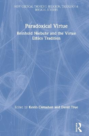 Paradoxical Virtue: Reinhold Niebuhr and the Virtue Tradition by Kevin Carnahan