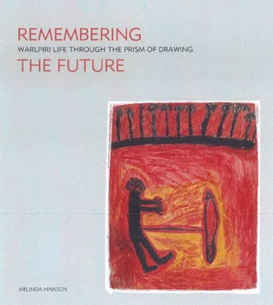 Remembering the Future: Warlpiri Life Through the Prism of Drawing by Melinda Hinkson 9781922059673