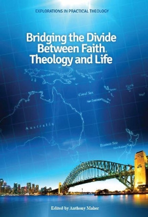 Bridging the Divide between faith, theology and Life by Anthony Maher 9781925232660