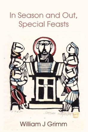 In Season and Out, Special Feasts: Special Feasts by William J. Grimm 9781925371055