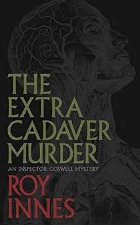 Extra Cadaver Murder: An Inspector Coswell Murder by Roy Innes 9781926455723
