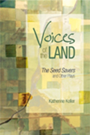 Voices of the Land: The Seed Savers and Other Plays by Katherine Koller 9781926836935