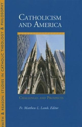 Catholicism and America: Challenges and Prospects by Fr. Matthew L. Lamb 9781932589634