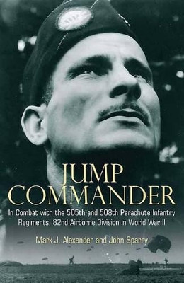Jump Commander: In Combat with the 82nd Airborne in World War II by Mark Alexander 9781935149286