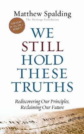 We Still Hold These Truths: Rediscovering Our Principles, Reclaiming Our Future by Matthew Spalding 9781935191926