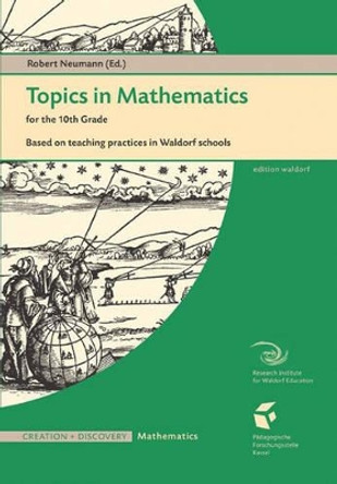 Topics in Mathematics for the Tenth Grade: Based on Teaching Practices in Waldorf Schools by Robert Neumann 9781936367917