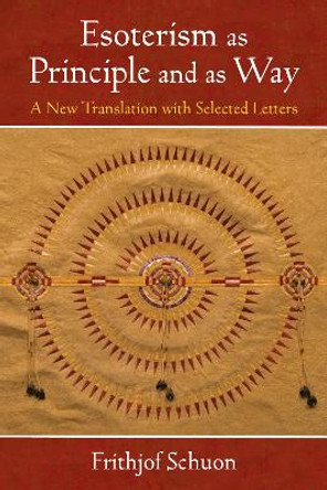 Esoterism as Principle and as Way: A New Translation with Selected Letters by Frithjof Schuon 9781936597642