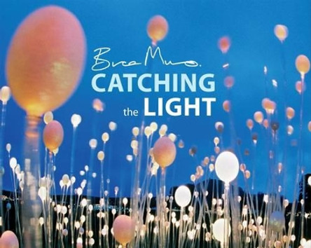 Catching the Light by Bruce Munro 9781937720179