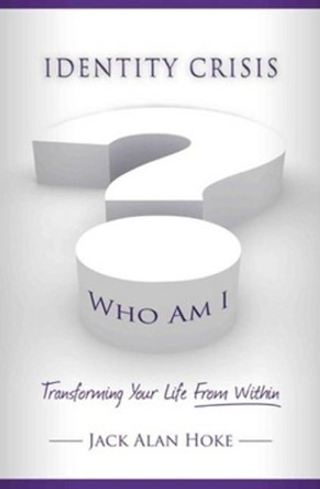 Identity Crisis: Transforming Your Life From Within by Jack Hoke 9781939183095