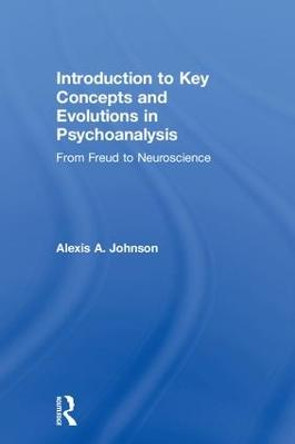 Introduction to Key Concepts and Evolutions in Psychoanalysis: From Freud to Neuroscience by Alexis A. Johnson