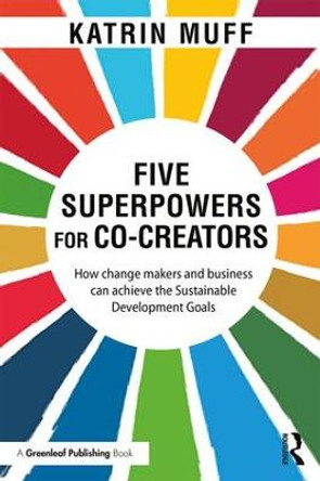 Five Superpowers for Co-Creators: How change makers and business can achieve the Sustainable Development Goals by Katrin Muff