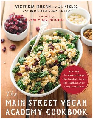 The Main Street Vegan Academy Cookbook: Over 100 Plant-Sourced Recipes Plus Practical Tips for the Healthiest, Most Compassionate You by Victoria Moran 9781944648688