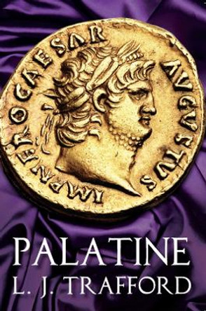 Palatine: The Four Emperors Series: Book I by L J Trafford 9781912573257