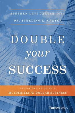 Double Your Success: Principles to Build a Multimillion-Dollar Business by Stephen Levi Carter 9781946633453