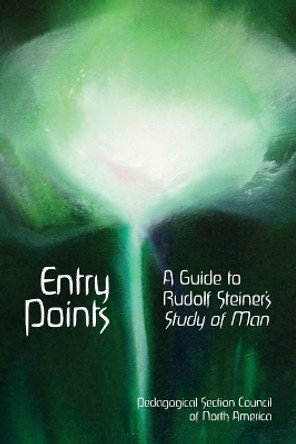 Entry Points: A Guide to Rudolf Steiner's Study of Man by Elan Leibner 9781943582198