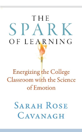 The Spark of Learning: Energizing the College Classroom with the Science of Emotion by Sarah Rose Cavanagh 9781943665334