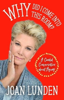 Why Did I Come Into This Room?: A Candid Conversation about Aging by Joan Lunden 9781948677295