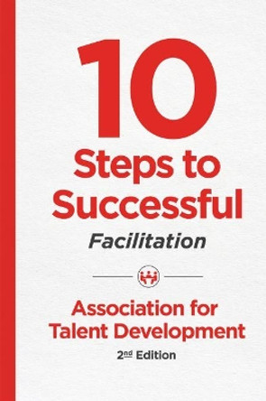 10 Steps to Successful Facilitation by ATD 9781949036282