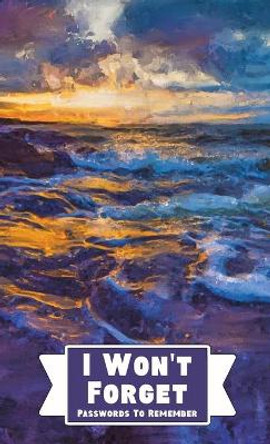 I Won't Forget Passwords To Remember: Hardback Cover Password Tracker And Information Keeper With Alphabetical Index For Social Media, Website and Online Accounts With Ocean Painting Abstract by Midnight Mornings Media 9781953987488