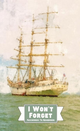 I Won't Forget Passwords To Remember: Hardbound Password Tracker And Information Keeper With Alphabetical Index For Social Media, Website and Online Accounts With Barque Ship Watercolor Painting by Midnight Mornings Media 9781953987495