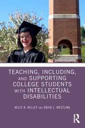 Teaching, Including, and Supporting College Students with Intellectual Disabilities by Kelly R. Kelley