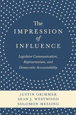 The Impression of Influence: Legislator Communication, Representation, and Democratic Accountability by Justin Grimmer 9780691162614