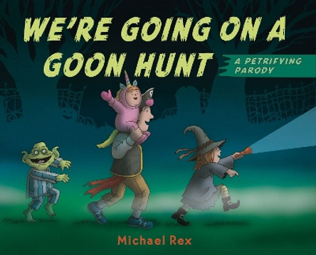 We're Going on a Goon Hunt by Michael Rex 9781984813626