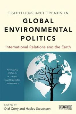 Traditions and Trends in Global Environmental Politics: International Relations and the Earth by Olaf Corry