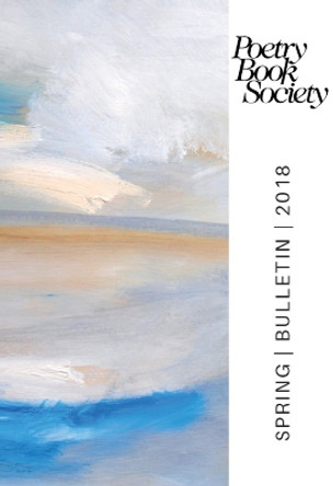 Poetry Book Society Spring 2018 Bulletin by Alice Mullen 9781999858919
