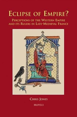 Eclipse of Empire?: Perceptions of the Western Empire and its Rulers in Late-Medieval France by Chris Jones 9782503524788