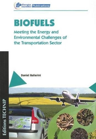 Biofuels: Meeting the Energy and Environmental Challenges of the Transportation Sector by Daniel Ballerini 9782710809838