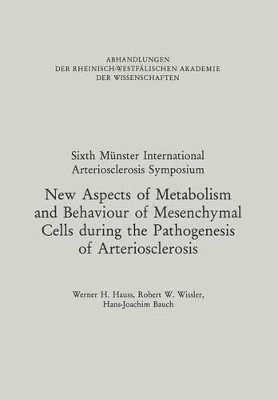 New Aspects of Metabolism and Behaviour of Mesenchymal Cells during the Pathogenesis of Arteriosclerosis: Under the Protectorate of Rheinisch-Westfalische Akademie der Wissenschaften by Werner Heinrich Hauss 9783322991140