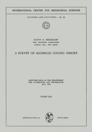 A Survey of Algebraic Coding Theory: Lectures Held at the Department of Automation and Information, July 1970 by Elwyn R. Berlekamp 9783211810880