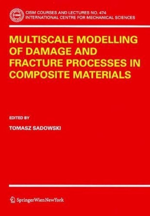 Multiscale Modelling of Damage and Fracture Processes in Composite Materials by Tomasz Sadowski 9783211295588